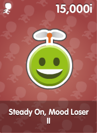 Steady On, Mood Loser II
